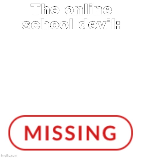 ¯\_(ツ)_/¯ | The online school devil: | image tagged in blank white template,ok | made w/ Imgflip meme maker