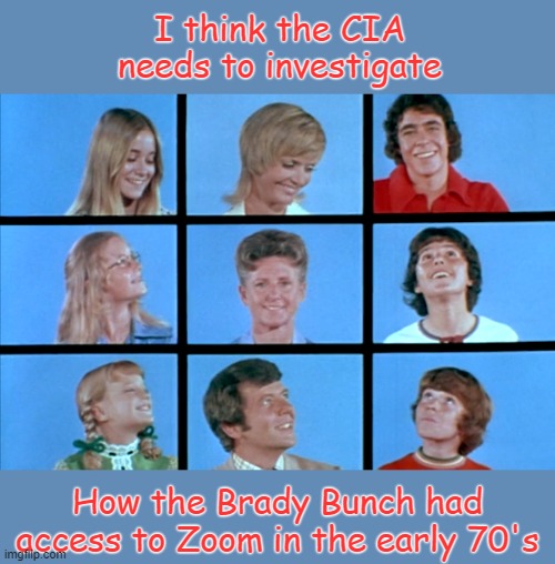 Alice, You're on Mute! | I think the CIA needs to investigate; How the Brady Bunch had access to Zoom in the early 70's | image tagged in the brady bunch,zoom,funny memes,sfw | made w/ Imgflip meme maker