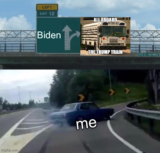 Left Exit 12 Off Ramp Meme | Biden; me | image tagged in memes,left exit 12 off ramp | made w/ Imgflip meme maker