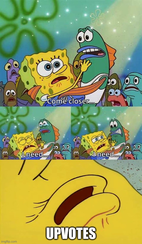 spongebob come closer template | UPVOTES | image tagged in spongebob come closer template | made w/ Imgflip meme maker