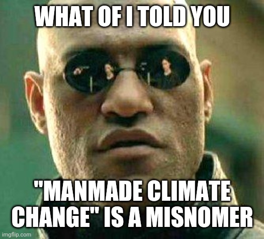 What if i told you | WHAT OF I TOLD YOU; "MANMADE CLIMATE CHANGE" IS A MISNOMER | image tagged in what if i told you | made w/ Imgflip meme maker