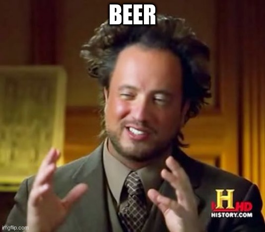 Ancient Aliens Meme | BEER | image tagged in memes,ancient aliens | made w/ Imgflip meme maker