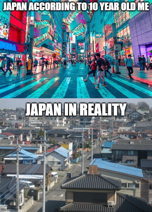 The truth hurts | JAPAN ACCORDING TO 10 YEAR OLD ME; JAPAN IN REALITY | image tagged in memes,weeb,japan,oh wow are you actually reading these tags | made w/ Imgflip meme maker