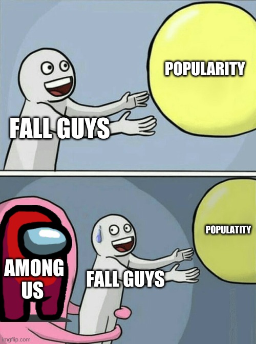 Running Away Balloon | POPULARITY; FALL GUYS; POPULATITY; AMONG US; FALL GUYS | image tagged in memes,running away balloon | made w/ Imgflip meme maker