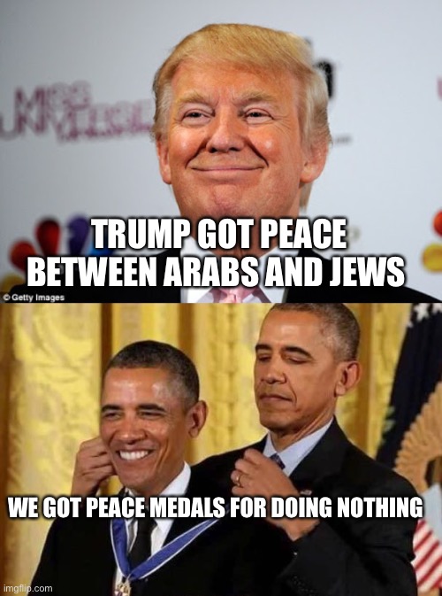 Peace | TRUMP GOT PEACE BETWEEN ARABS AND JEWS; WE GOT PEACE MEDALS FOR DOING NOTHING | image tagged in donald trump approves,obama awards self | made w/ Imgflip meme maker
