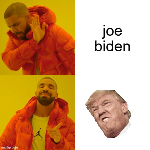 Drake Hotline Bling | joe biden | image tagged in memes,drake hotline bling | made w/ Imgflip meme maker