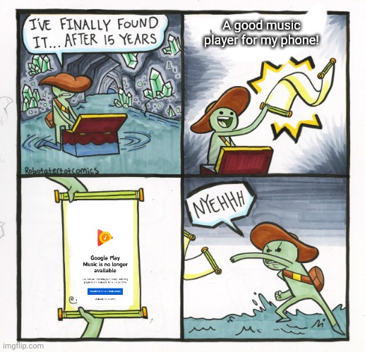 Tfw Play Music dies and you haven't of it yet- | A good music player for my phone! | image tagged in memes | made w/ Imgflip meme maker