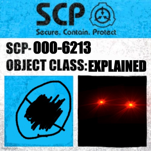 SCP-000-6213 | EXPLAINED; 000-6213 | image tagged in scp label template explained | made w/ Imgflip meme maker