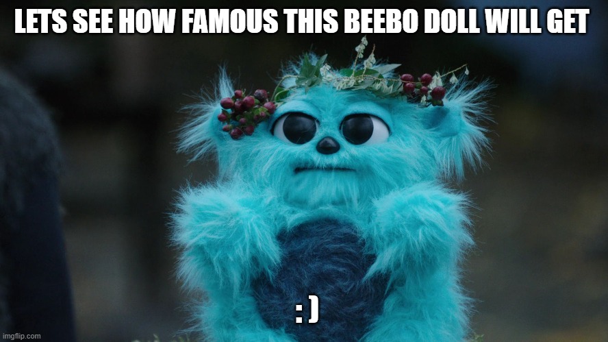 This here beebo doll | LETS SEE HOW FAMOUS THIS BEEBO DOLL WILL GET; : ) | image tagged in beebo | made w/ Imgflip meme maker