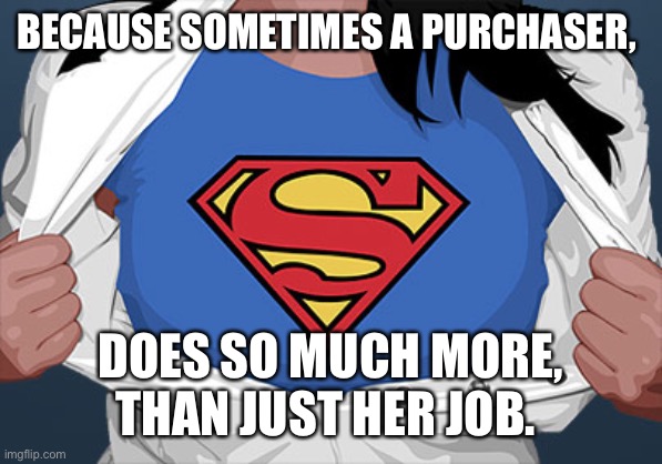 superwoman | BECAUSE SOMETIMES A PURCHASER, DOES SO MUCH MORE, THAN JUST HER JOB. | image tagged in superwoman | made w/ Imgflip meme maker