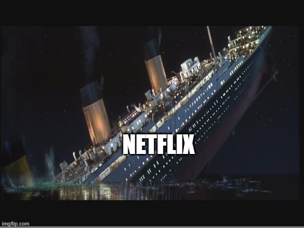 Titanic Sinking | NETFLIX | image tagged in titanic sinking | made w/ Imgflip meme maker