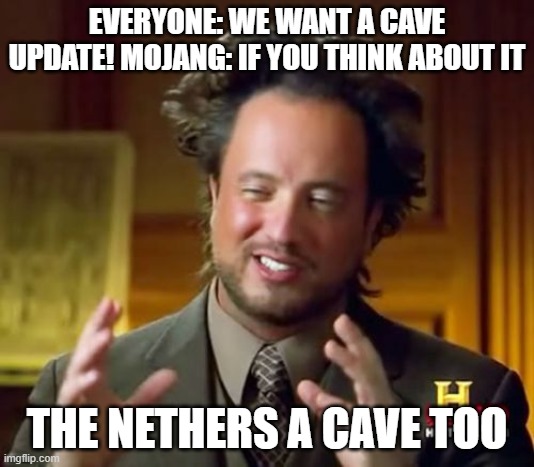 Ancient Aliens | EVERYONE: WE WANT A CAVE UPDATE! MOJANG: IF YOU THINK ABOUT IT; THE NETHERS A CAVE TOO | image tagged in memes,ancient aliens | made w/ Imgflip meme maker