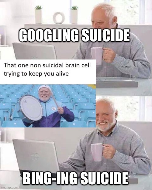 Hide the Pain Harold | GOOGLING SUICIDE; BING-ING SUICIDE | image tagged in memes,hide the pain harold,suicide,suicide hotline | made w/ Imgflip meme maker