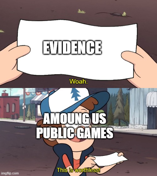 This is Worthless | EVIDENCE; AMOUNG US PUBLIC GAMES | image tagged in this is worthless | made w/ Imgflip meme maker