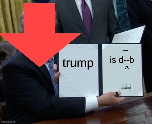trump; ~
is d--b
    ^ | made w/ Imgflip meme maker
