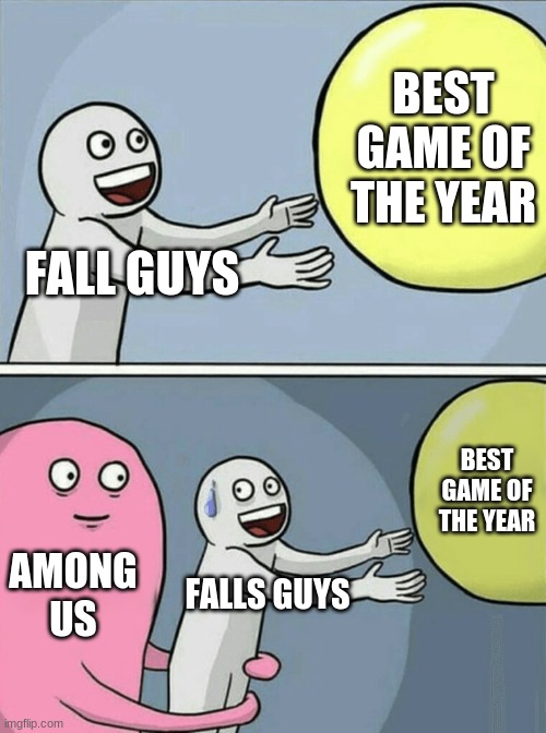 How Among us Become the best game ever | BEST GAME OF THE YEAR; FALL GUYS; BEST GAME OF THE YEAR; AMONG US; FALLS GUYS | image tagged in memes,running away balloon | made w/ Imgflip meme maker