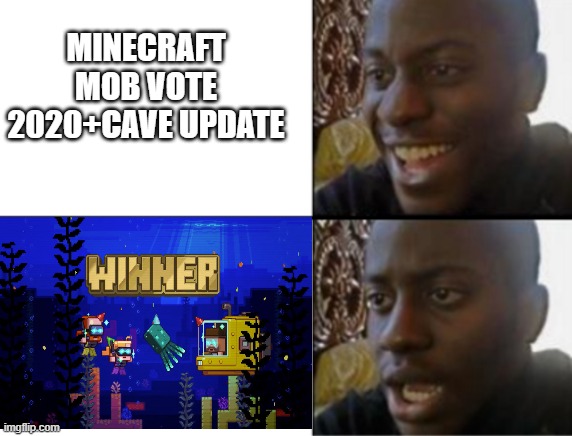 Oh yeah! Oh no... | MINECRAFT MOB VOTE 2020+CAVE UPDATE | image tagged in oh yeah oh no | made w/ Imgflip meme maker