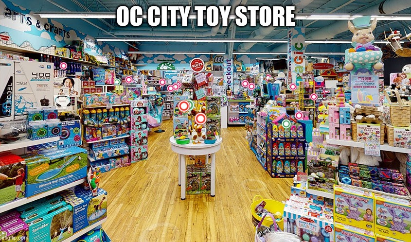 Its open! | OC CITY TOY STORE | made w/ Imgflip meme maker