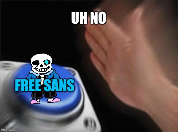 Blank Nut Button | UH NO; FREE SANS | image tagged in memes,blank nut button | made w/ Imgflip meme maker