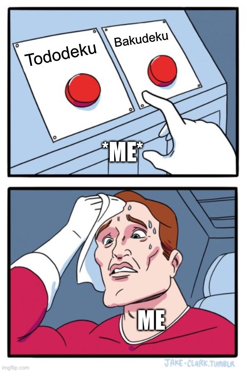 Two Buttons | Bakudeku; Tododeku; *ME*; ME | image tagged in memes,two buttons | made w/ Imgflip meme maker