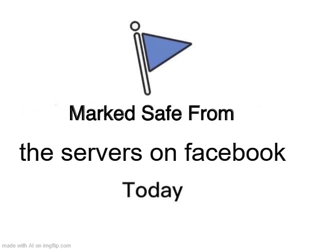 Marked Safe From | the servers on facebook | image tagged in memes,marked safe from | made w/ Imgflip meme maker