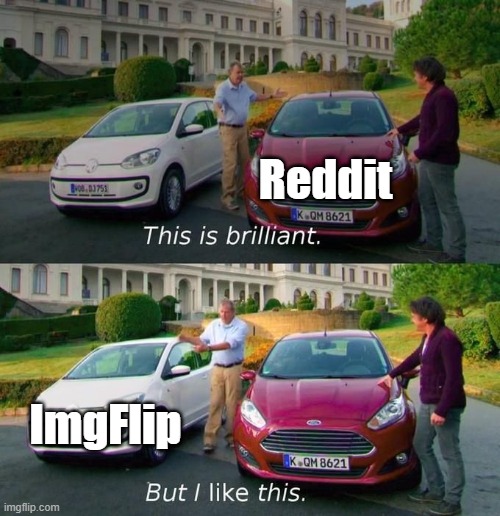 This Is Brilliant But I Like This | Reddit; ImgFlip | image tagged in this is brilliant but i like this | made w/ Imgflip meme maker