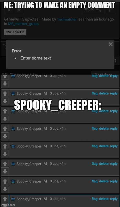 Ahhhh | ME: TRYING TO MAKE AN EMPTY COMMENT; SPOOKY_CREEPER: | image tagged in okay now | made w/ Imgflip meme maker