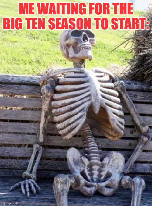 LOL but true | ME WAITING FOR THE BIG TEN SEASON TO START: | image tagged in memes,waiting skeleton,football,big ten,college football,funny | made w/ Imgflip meme maker