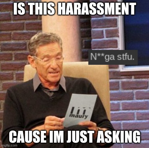 Maury Lie Detector | IS THIS HARASSMENT; CAUSE IM JUST ASKING | image tagged in memes,maury lie detector | made w/ Imgflip meme maker