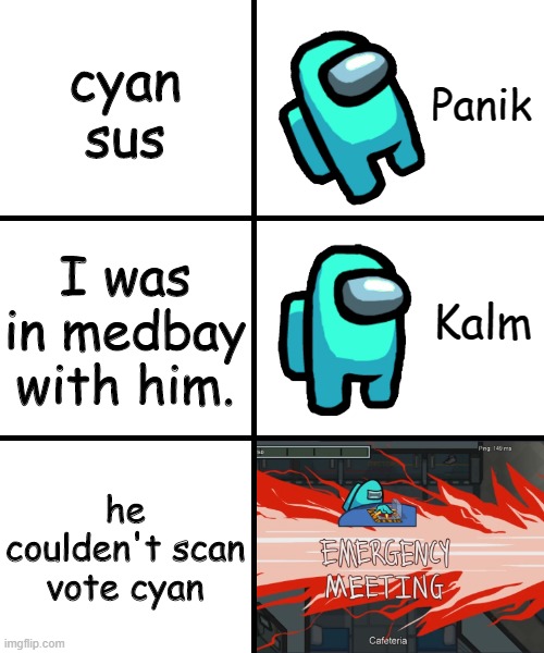 Panik Kalm Panik Among Us Version | cyan sus; I was in medbay with him. he coulden't scan vote cyan | image tagged in panik kalm panik among us version | made w/ Imgflip meme maker