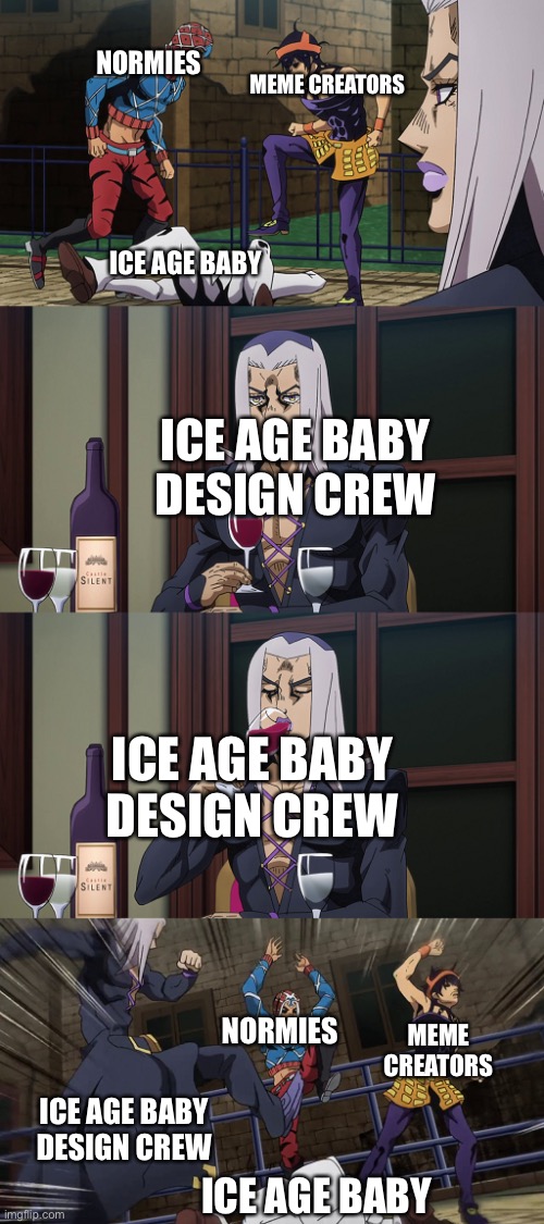 Abbacchio joins in the fun | MEME CREATORS; NORMIES; ICE AGE BABY; ICE AGE BABY DESIGN CREW; ICE AGE BABY DESIGN CREW; NORMIES; MEME CREATORS; ICE AGE BABY DESIGN CREW; ICE AGE BABY | image tagged in abbacchio joins in the fun | made w/ Imgflip meme maker