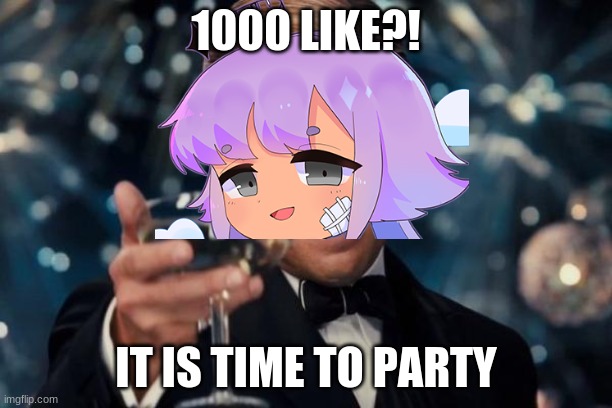 1000 likes | 1000 LIKE?! IT IS TIME TO PARTY | image tagged in meme,gacha club | made w/ Imgflip meme maker