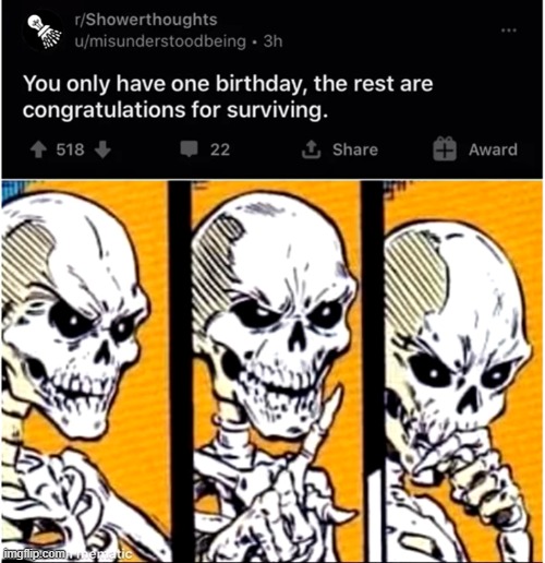 Congratulations! You survived! | image tagged in survive,birthday,skeleton,memes,facts | made w/ Imgflip meme maker