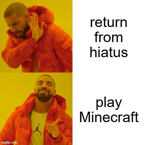 me back!!! | return from hiatus; play Minecraft | image tagged in memes,drake hotline bling | made w/ Imgflip meme maker