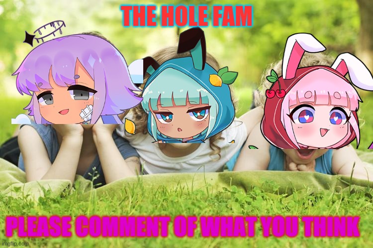 the hole fam! | THE HOLE FAM; PLEASE COMMENT OF WHAT YOU THINK | image tagged in twins siblings brothers sisters reproduction family natalism | made w/ Imgflip meme maker