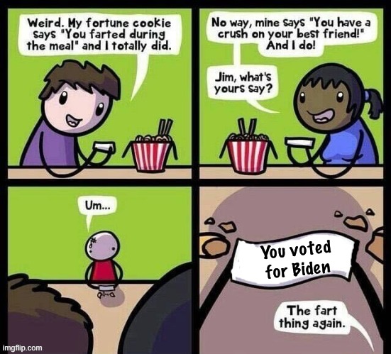 Too funny. Had to make a template out of this | You voted for Biden | image tagged in fortune cookie,biden | made w/ Imgflip meme maker