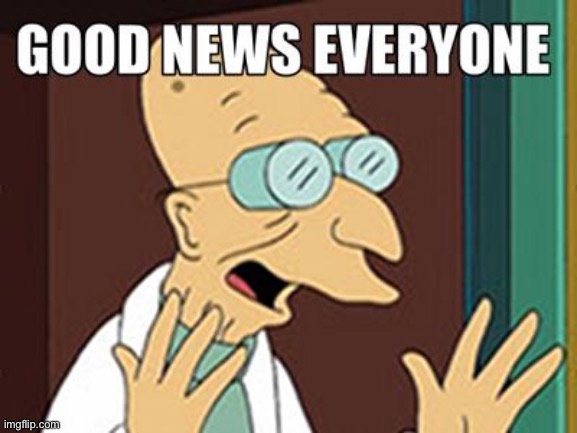 Good news | image tagged in good news | made w/ Imgflip meme maker