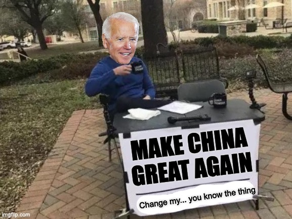 Change My Mind | MAKE CHINA GREAT AGAIN; Change my... you know the thing | image tagged in memes,change my mind | made w/ Imgflip meme maker