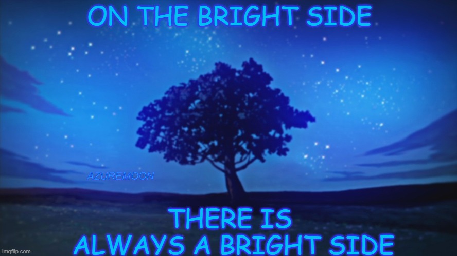 THE BRIGHT SIDE IS THE BEST SIDE | ON THE BRIGHT SIDE; AZUREMOON; THERE IS 
ALWAYS A BRIGHT SIDE | image tagged in light,heart,inspirational memes,inspire,love wins,twilight | made w/ Imgflip meme maker