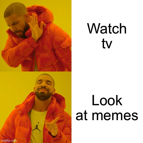 :) | Watch tv; Look at memes | image tagged in memes,drake hotline bling | made w/ Imgflip meme maker