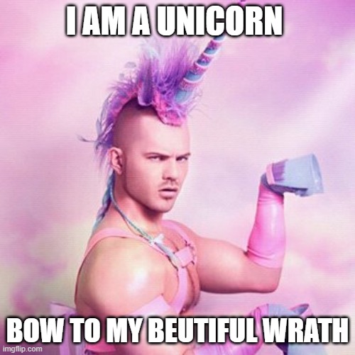 Unicorn MAN Meme | I AM A UNICORN; BOW TO MY BEUTIFUL WRATH | image tagged in memes,unicorn man | made w/ Imgflip meme maker