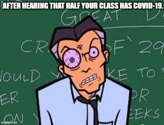 Mr. DeMartino twitches at the thought of half his class having COVID-19 | AFTER HEARING THAT HALF YOUR CLASS HAS COVID-19. | image tagged in mr demartino eye twitch | made w/ Imgflip meme maker