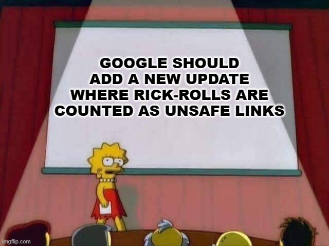i dont know if u know but i know | GOOGLE SHOULD ADD A NEW UPDATE WHERE RICK-ROLLS ARE COUNTED AS UNSAFE LINKS | image tagged in lisa simpson speech,funny,meme,lisa simpson,lisa simpson presentation | made w/ Imgflip meme maker