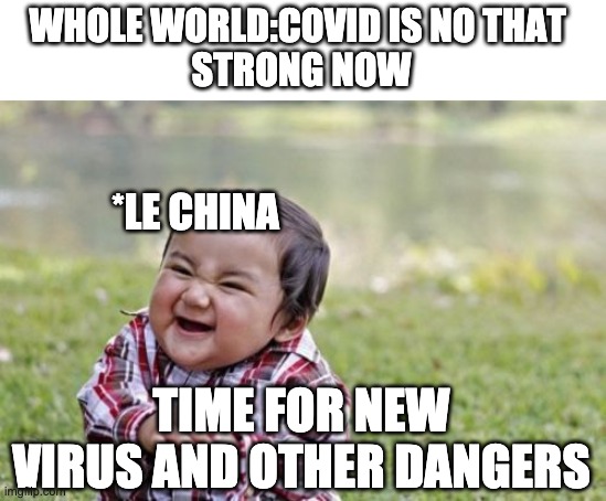 Evil Toddler | WHOLE WORLD:COVID IS NO THAT 
STRONG NOW; *LE CHINA; TIME FOR NEW VIRUS AND OTHER DANGERS | image tagged in memes,evil toddler | made w/ Imgflip meme maker