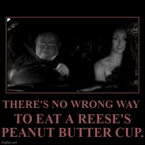 there’s no wrong way to eat a reese's peanut butter cup. | image tagged in funny,demotivationals,human centipede | made w/ Imgflip demotivational maker