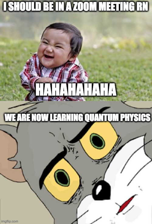 I SHOULD BE IN A ZOOM MEETING RN; HAHAHAHAHA; WE ARE NOW LEARNING QUANTUM PHYSICS | image tagged in memes,evil toddler | made w/ Imgflip meme maker