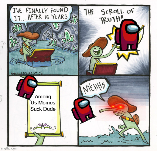 Red Super Sus | Among Us Memes Suck Dude | image tagged in memes,the scroll of truth | made w/ Imgflip meme maker