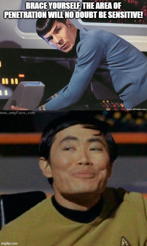 Spock & Sulu |  BRACE YOURSELF. THE AREA OF PENETRATION WILL NO DOUBT BE SENSITIVE! | image tagged in spock,sulu,star trek,double entendres | made w/ Imgflip meme maker