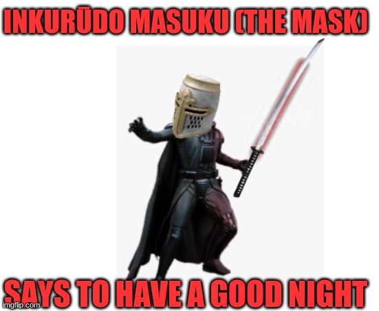 goodnight | INKURŪDO MASUKU (THE MASK); SAYS TO HAVE A GOOD NIGHT | image tagged in cease your heresy,goodnight | made w/ Imgflip meme maker