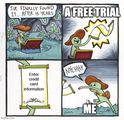 Free trials be like | A FREE TRIAL; Enter credit card information; ME | image tagged in memes,the scroll of truth | made w/ Imgflip meme maker